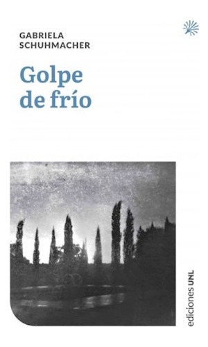 Golpe de frío, de Gabriela Schuhmacher. Editorial UNL, tapa blanda en español