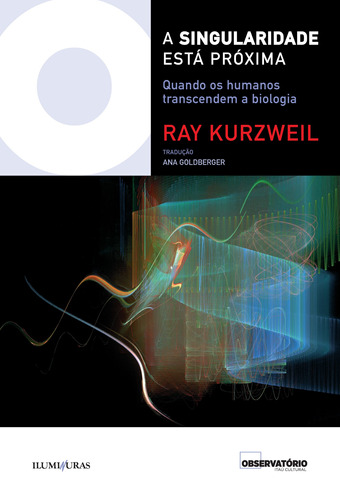 Singularidade está próxima quando os humanos transcendem a biologia, de Kurzweil, Ray. Editora Iluminuras Ltda., capa mole em português, 2018