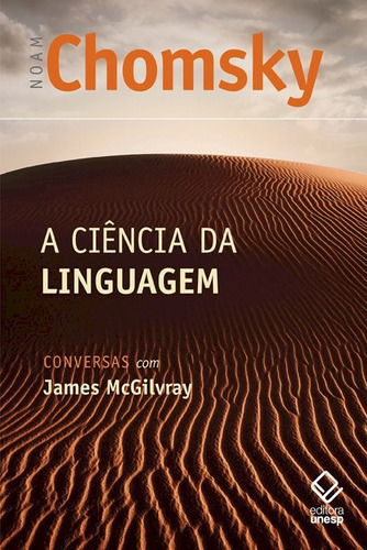 A ciência da linguagem: Conversas com James McGilvray, de Chomsky, Noam. Fundação Editora da Unesp, capa mole em português, 2014