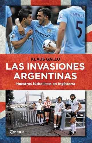 Las Invasiones Argentinas - Klaus Gallo - Planeta