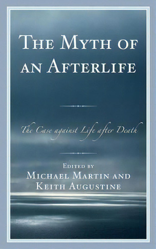 The Myth Of An Afterlife : The Case Against Life After Death, De Michael Martin. Editorial Rowman & Littlefield, Tapa Dura En Inglés