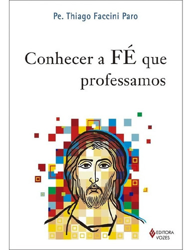 Conhecer A Fé Que Professamos: Conhecer A Fé Que Professamos, De Faccini, Pe. Thiago. Editora Vozes, Capa Mole, Edição 1 Em Português