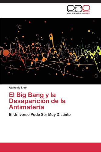 Libro:el Big Bang Y La Desaparición De La Antimateria: El Un