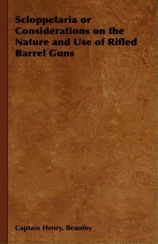 Scloppetaria Or Considerations On The Nature And Use Of Rifled Barrel Guns, De Captain Henry Beaufoy. Editorial Read Books, Tapa Dura En Inglés