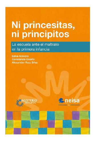 NI PRINCESITAS, NI PRINCIPITOS: La escuela ante el maltrato en la primera infancia, de Arévalo, Edna. Editorial NEISA, tapa pasta blanda, edición 1 en español, 2016