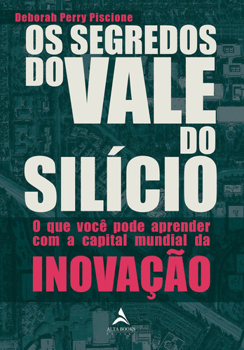 Os segredos do Vale do Silício: o que você pode aprender com a capital mundial da inovação, de Piscione, Deborah Perry. Starling Alta Editora E Consultoria  Eireli, capa mole em português, 2019