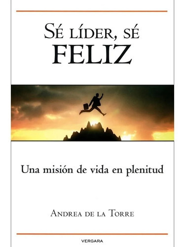 Sé Líder, Sé Feliz, De Andrea De La Torre. Editorial Vergara, Tapa Blanda, Edición 1 En Español, 2017