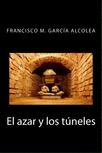 El Azar Y Los T Neles, De Francisco M Garcia Alcolea. Editorial Createspace Independent Publishing Platform, Tapa Blanda En Español