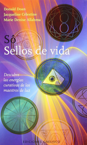 Sô. Sellos de vida: Descubre las energías curativas de los maestros de luz, de Doan, Donald. Editorial Ediciones Obelisco, tapa blanda en español, 2011