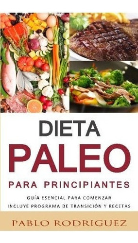 Dieta Paleolitica Para Principiantes - Incluye Pr..., De Pablo Rodríguez. Editorial Createspace Independent Publishing Platform En Español