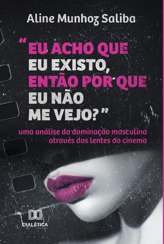 “Eu acho que eu existo, então por que eu não me vejo?”, de Aline Munhoz Saliba. Editorial Dialética, tapa blanda en portugués, 2022