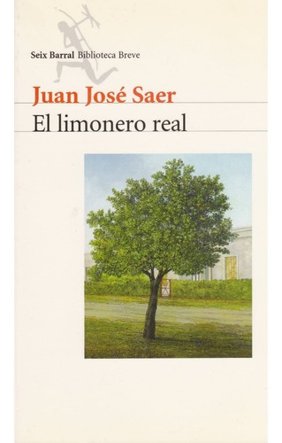 El limonero real., de Juan José Saer. Editorial Seix Barral, tapa blanda en español, 2002