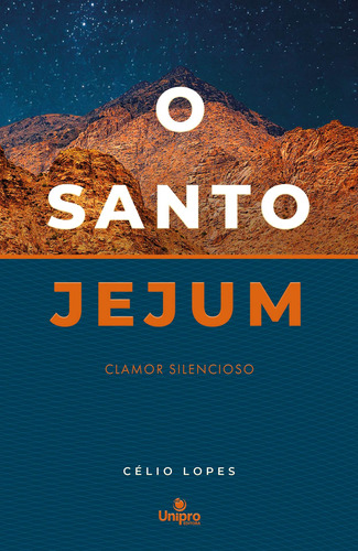 O Santo Jejum: Clamor silencioso, de Lopes, Célio. Unipro Editora Ltda,Unipro Editora, capa mole em português, 2020