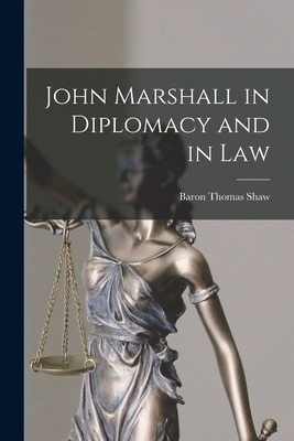 Libro John Marshall In Diplomacy And In Law - Shaw, Thoma...