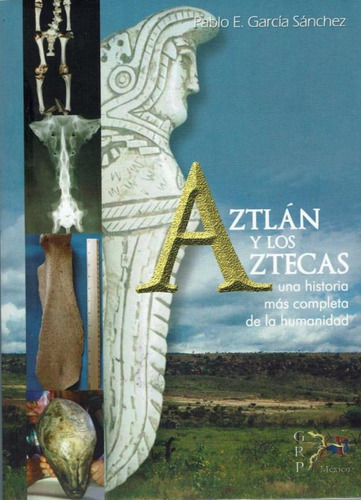 Aztlan Y Los Aztecas Una Historia Mas Completa De La Humanid