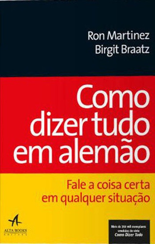 Como Dizer Tudo Em Alemão: Fale A Coisa Certa Em Qualquer Situação, De Martinez, Ron. Editora Alta Books, Capa Mole, Edição 1ª Edição - 2018 Em Português