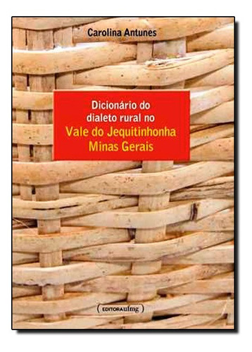 Dicionário Do Dialeto Rural No Vale Do Jequitinhonha Minas, De Carolina Antunes. Editora Ufmg, Capa Mole Em Português