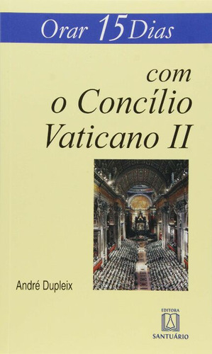 Livro Orar 15 Dias Com O Concílio Vaticano Ii, De Dupleix, Andre. Editora Santuario, Capa Mole, Edição 1 Em Português, 2013