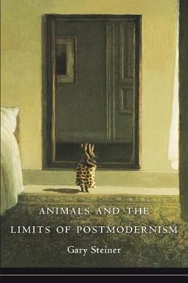 Animals And The Limits Of Postmodernism - Gary Steiner