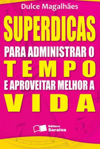 Superdicas Para Administrar O Tempo E Aproveitar Melhor A Vi, De Magalhães, Dulce. Editora Benvirá, Capa Mole Em Português