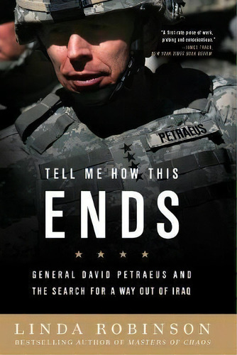 Tell Me How This Ends : General David Petraeus And The Search For A Way Out Of Iraq, De Linda Robinson. Editorial Ingram Publisher Services Us, Tapa Blanda En Inglés