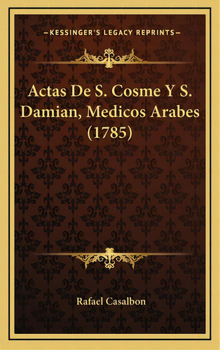 Actas De S. Cosme Y S. Damian, Medicos Arabes (1785), De Casalbon, Rafael. Editorial Kessinger Pub Llc, Tapa Dura En Español