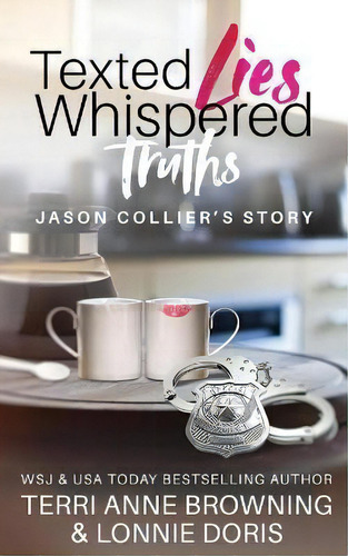 Texted Lies, Whispered Truths : Jason Collier's Story, De Terri Anne Browning., Vol. 1. Editorial Lomopro, Llc, Tapa Blanda En Inglés