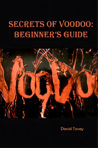 Voodoo. Secrets Of Voodoo: Beginner's Guide, De Tovey, David. Editorial Createspace, Tapa Blanda En Inglés