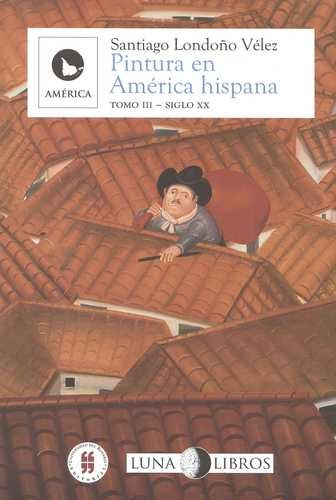 Libro Pintura En América Hispana Tomo Iii. Siglo Xx