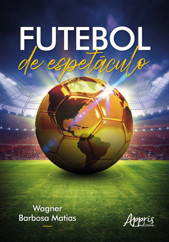 Futebol de espetáculo, de Matias, Wagner Barbosa. Appris Editora e Livraria Eireli - ME, capa mole em português, 2020