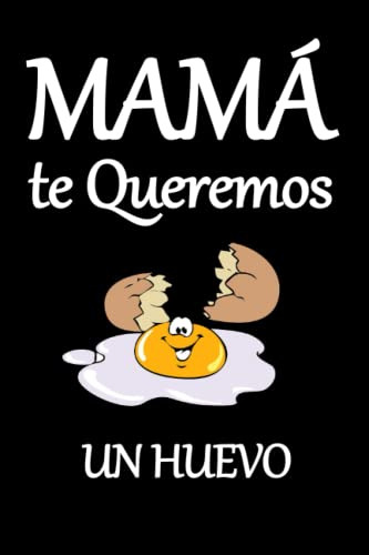 Mama Te Queremos Un Huevo: Regalo Especial Para Tu Madre  Ya