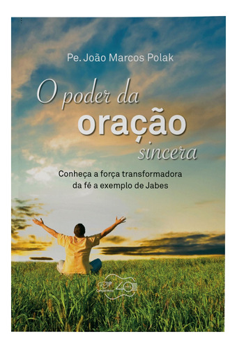 Livro O Poder Da Oração Sincera - Conheça A Força Transformadora Da Fé A Exemplo De Jabes, De Polak, João Marcos. Editora Canção Nova, Capa Mole, Edição 1 Em Português, 2018