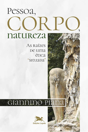 Livro Pessoa, Corpo, Natureza: As Raízes De Uma Ética Situada, De Piana, Giannino. Editora Edições Loyola, Capa Mole, Edição 1 Em Português, 2022