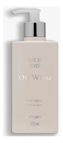 Make Me Fever Off White Emulsão Perfumada Mahogany 300ml