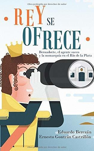 Libro : Rey Se Ofrece Bernadotte, El Agente Sueco Y La...