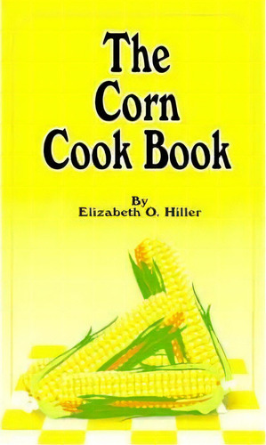The Corn Cook Book, De Elizabeth O Hiller. Editorial Creative Cookbooks, Tapa Blanda En Inglés