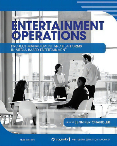 Entertainment Operations : Project Management And Platforms In Media-based Entertainment, De Jennifer Chandler., Vol. 1. Editorial Cognella, Tapa Blanda, Edición First Edition En Inglés
