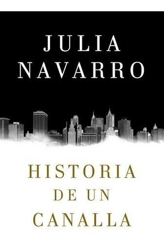 Libro Historia De Un Canalla De Julia Navarro
