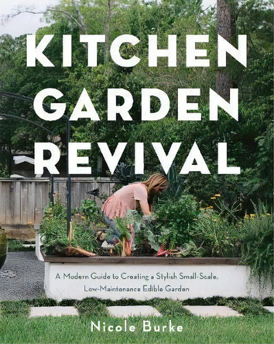 Kitchen Garden Revival : A Modern Guide To Creating A Stylish, Small-scale, Low-maintenance, Edib..., De Nicole Burke. Editorial Cool Springs Press, Tapa Dura En Inglés