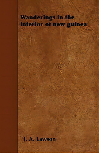 Wanderings In The Interior Of New Guinea, De J. A. Lawson. Editorial Read Books, Tapa Blanda En Inglés