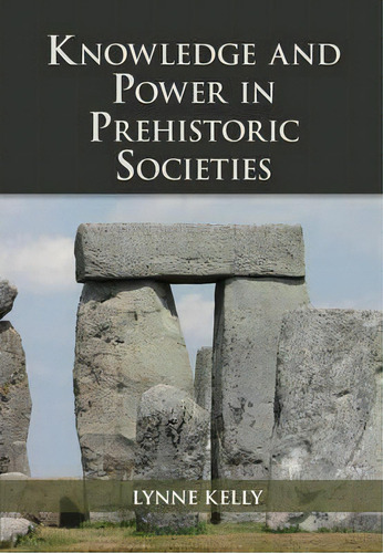 Knowledge And Power In Prehistoric Societies : Orality, Memory And The Transmission Of Culture, De Lynne Kelly. Editorial Cambridge University Press, Tapa Dura En Inglés