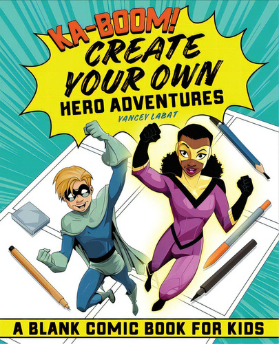 Ka-boom! Create Your Own Hero Adventures: A Blank Comic Book For Kids, De Labat, Yancey. Editorial Rockridge Pr, Tapa Blanda En Inglés
