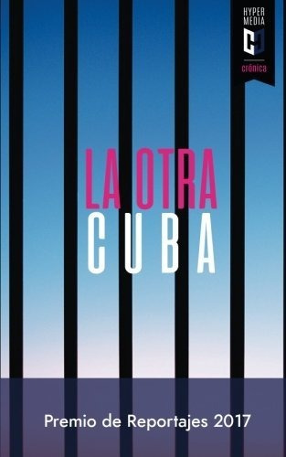 La Otra Cuba 2017: Premio De Reportajes Editorial Hypermedia