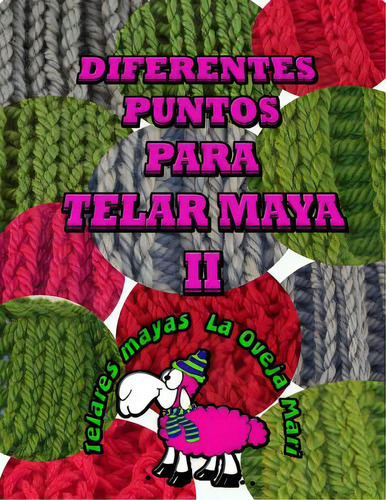 Diferentes Puntos Para Telar Maya Ii: 12 Puntos Para Tejer Con Telar Maya Tradicional, De Mari, Telares La Oveja. Editorial Createspace, Tapa Blanda En Español