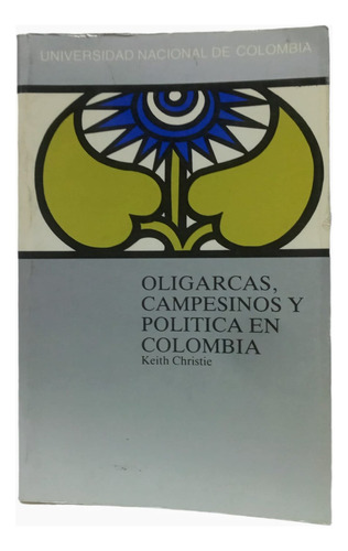 Oligarcas, Campesinos Y Politica En Colombia. K Christie