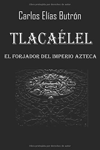 Libro: Tlacaélel Forjador Del Imperio Azteca (spanish Edi
