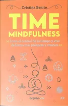 Comprar Time Mindfulness - Cristina Benito: Toma El Control De Tu Tiempo Y Vive De Forma Más Próspera Y Creativa, De Benito, Cristina., Vol. 1. Editorial Grijalbo, Tapa Blanda En Español, 2025