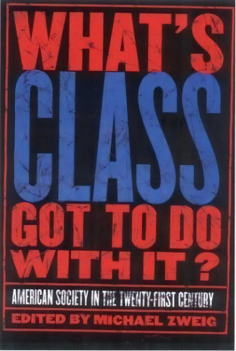 What's Class Got To Do With It?, De Michael Zweig. Editorial Cornell University Press, Tapa Dura En Inglés