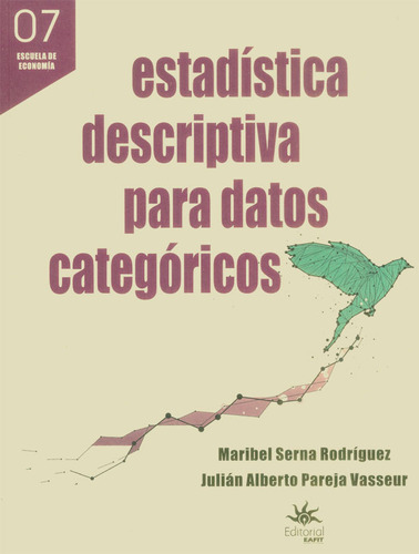 Estadística Descriptiva Para Dato Categóricos, De Maribel Serna Rodríguez Y Julián Alberto Pareja Vasseur. 9587204834, Vol. 1. Editorial Editorial U. Eafit, Tapa Blanda, Edición 2017 En Español, 2017