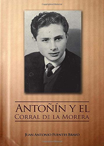 Antoñin Y El Corral De La Morera: Memorias De Un Hombre Corr